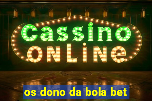 os dono da bola bet